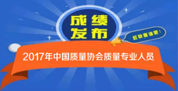 2017年度中國(guó)質(zhì)量協(xié)會(huì)質(zhì)量專(zhuān)業(yè)人員考試成績(jī)公布及查詢通知